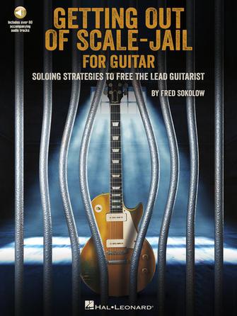 GET OUT OF SCALE-JAIL FOR GUITAR Soloing Strategies to Free the Lead Guitarist