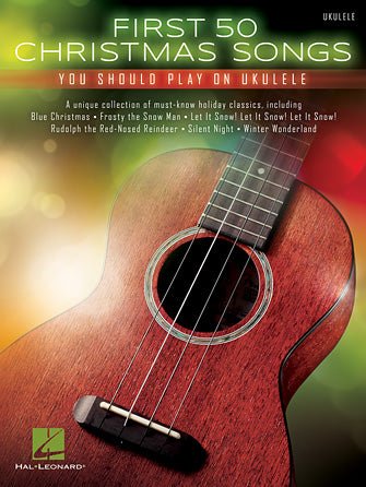 FIRST 50 CHRISTMAS SONGS YOU SHOULD PLAY ON UKULELE by Hal Leonard