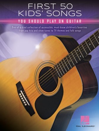 FIRST 50 KIDS' SONGS YOU SHOULD PLAY ON GUITAR by Hal Leonard