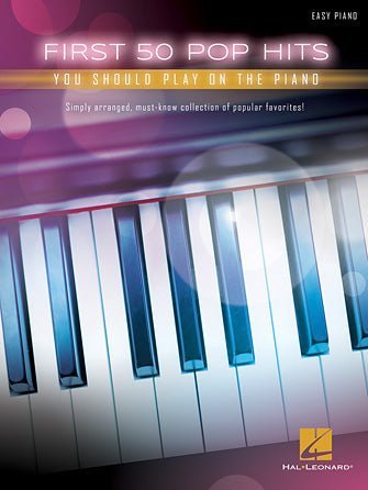 FIRST 50 POP HITS YOU SHOULD PLAY ON THE PIANO by Hal Leonard