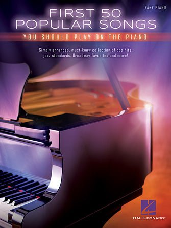 FIRST 50 POPULAR SONGS YOU SHOULD PLAY ON THE PIANO by Hal Leonard