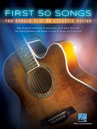 FIRST 50 SONGS YOU SHOULD PLAY ON ACOUSTIC GUITAR by Hal Leonard
