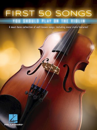 FIRST 50 SONGS YOU SHOULD PLAY ON THE VIOLIN by Hal Leonard